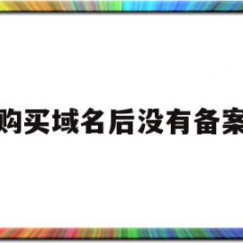 购买域名后没有备案(购买域名后没有备案有影响吗)