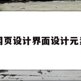 网页设计界面设计元素(网页设计软件中网页元素有哪些)
