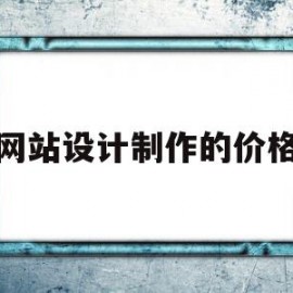网站设计制作的价格(网站设计收费标准需要多少钱)