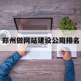 郑州做网站建设公司排名(郑州正规的网站建设价格)