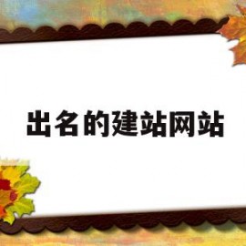 出名的建站网站(网站建站哪个品牌好)