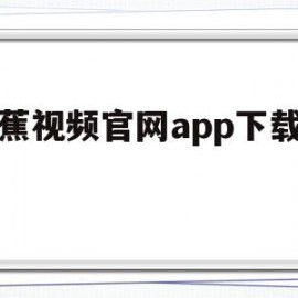 关于香蕉视频官网app下载官网的信息