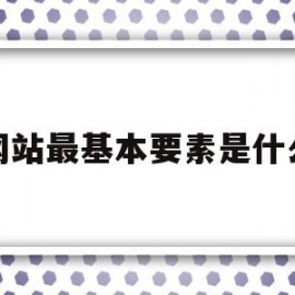 网站最基本要素是什么(网站的基本内容有哪些)
