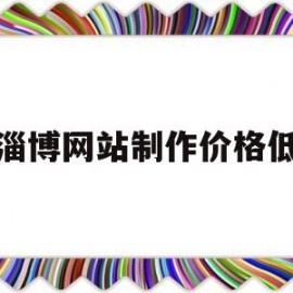 淄博网站制作价格低(淄博企业网站建设公司)