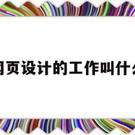 网页设计的工作叫什么(网页设计的主要工作内容)
