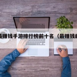 玩家最赚钱手游排行榜前十名（最赚钱的十大手游）