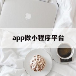 app做小程序平台(app做小程序平台违法吗)
