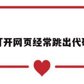 打开网页经常跳出代码(打开网页经常跳出代码怎么办)