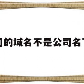 公司的域名不是公司名下的(公司的域名不是公司名下的可以吗)