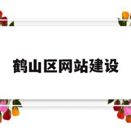 鹤山区网站建设(鹤山区人民政府官网)