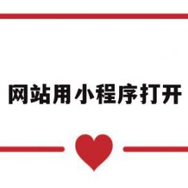 网站用小程序打开(小程序怎样用网址方式打开)