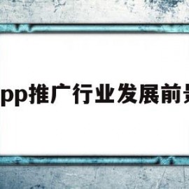 app推广行业发展前景(app推广行业发展前景分析)