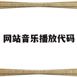 网站音乐播放代码(网站音乐播放代码是多少)