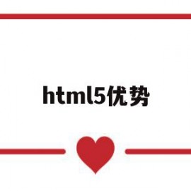 html5优势(HTML5优势是什么)