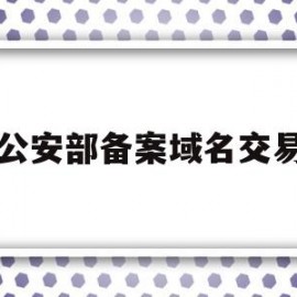 公安部备案域名交易(域名备案和公安备案的区别)