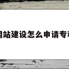 关于网站建设怎么申请专利的信息