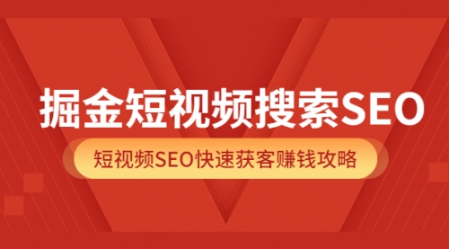 掘金短视频搜索SEO，短视频SEO快速获客赚钱攻略（价值980）,视频,赚钱,排名,关键词,第1张