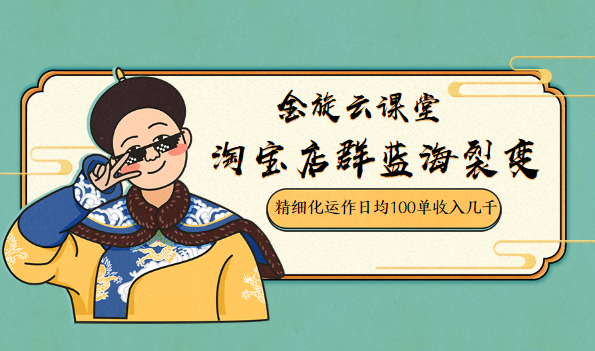 淘宝店群蓝海裂变,精细化运作日均100单收入几千,赚钱,采集,单店铺,第1张 淘宝店群蓝海裂变,精细化运作日均100单收入几千,赚钱,采集,单店铺,第1张