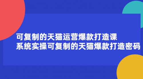 可复制的天猫运营爆款打造课，系统实操可复制的天猫爆款打造密码,第1张