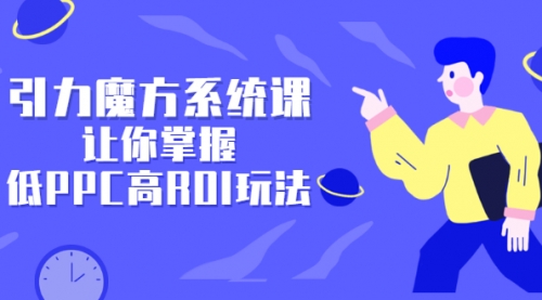 引力魔方系统课,让你掌握低PPC高ROI玩法,店铺流量和销量突飞猛进,第1张 引力魔方系统课,让你掌握低PPC高ROI玩法,店铺流量和销量突飞猛进,第1张