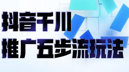 抖音千川推广五步流玩法：教你轻松获取自然流量，打造单品爆款,第1张