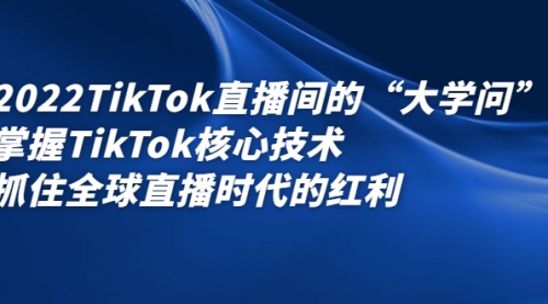 2022TikTok直播间的“大学问”掌握TikTok核心技术,第1张 2022TikTok直播间的“大学问”掌握TikTok核心技术,第1张