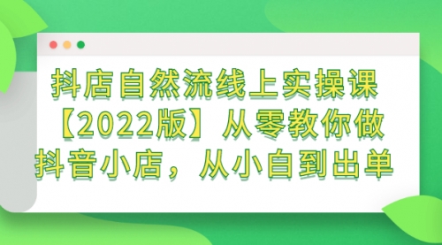 抖店自然流线上实操课【2022版】从零教你做抖音小店，从小白到出单,第1张