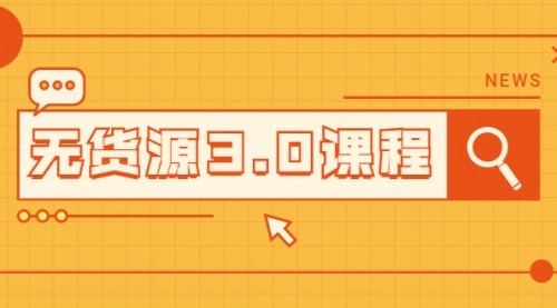 无货源3.0课程:三种玩法助你快速上手完成你店铺的起飞爆发,引流,第1张 无货源3.0课程:三种玩法助你快速上手完成你店铺的起飞爆发,引流,第1张