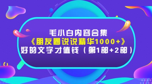 毛小白内容合集《朋友圈说说精华1000+》好的文字才值钱(第1部+2部),第1张 毛小白内容合集《朋友圈说说精华1000+》好的文字才值钱(第1部+2部),第1张