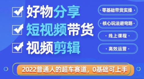 2022普通人的超车赛道「好物分享短视频带货」利用业余时间赚钱（价值398）,视频,赚钱,第1张