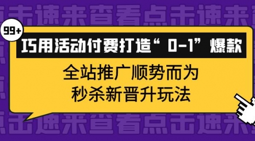巧用活动付费打造“0-1”爆款,全站推广顺势而为,秒杀新晋升玩法,第1张 巧用活动付费打造“0-1”爆款,全站推广顺势而为,秒杀新晋升玩法,第1张