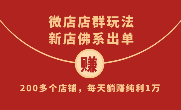 微店店群玩法,新店佛系出单,200多个店铺,每天躺赚纯利1万(全套课程),第1张 微店店群玩法,新店佛系出单,200多个店铺,每天躺赚纯利1万(全套课程),第1张