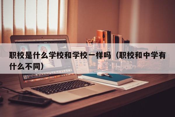 职校是什么学校和学校一样吗（职校和中学有什么不同）,职校是什么学校和学校一样吗,信息,技术学校,网络技术,第1张