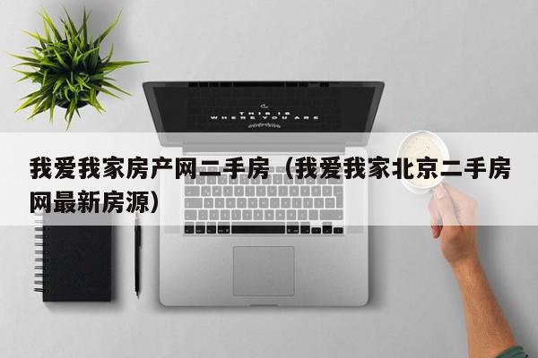 我爱我家房产网二手房（我爱我家北京二手房网最新房源）,我爱我家房产网二手房,信息,百度,贷款,第1张