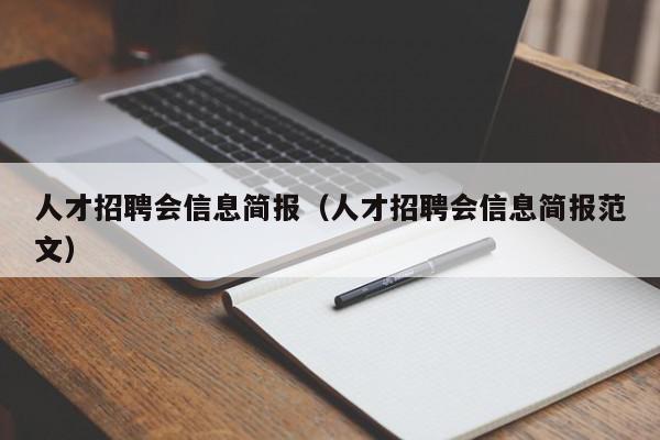 人才招聘会信息简报（人才招聘会信息简报范文）,人才招聘会信息简报,信息,科技,投资,第1张