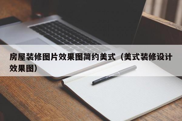 房屋装修图片效果图简约美式（美式装修设计效果图）