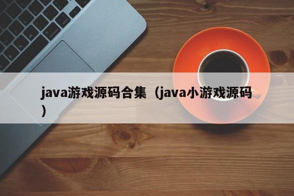 java游戏源码合集（java小游戏源码）