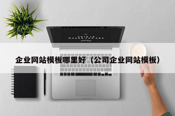 企业网站模板哪里好（公司企业网站模板）