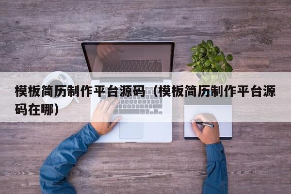 模板简历制作平台源码（模板简历制作平台源码在哪）,模板简历制作平台源码,源码,信息,账号,第1张