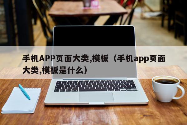 手机APP页面大类,模板（手机app页面大类,模板是什么）