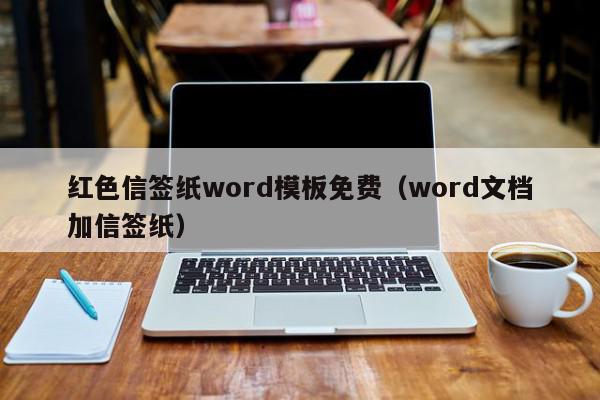 红色信签纸word模板免费（word文档加信签纸）