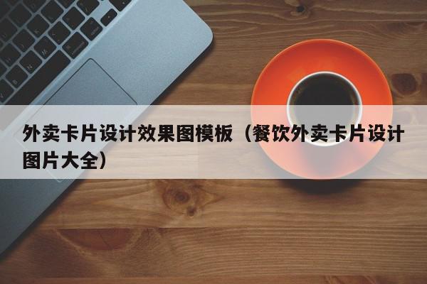 外卖卡片设计效果图模板（餐饮外卖卡片设计图片大全）,外卖卡片设计效果图模板,信息,排名,模板,第1张