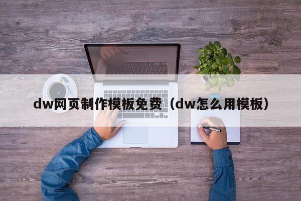 dw网页制作模板免费（dw怎么用模板）