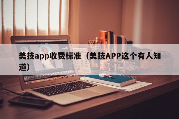 美技app收费标准（美技APP这个有人知道）