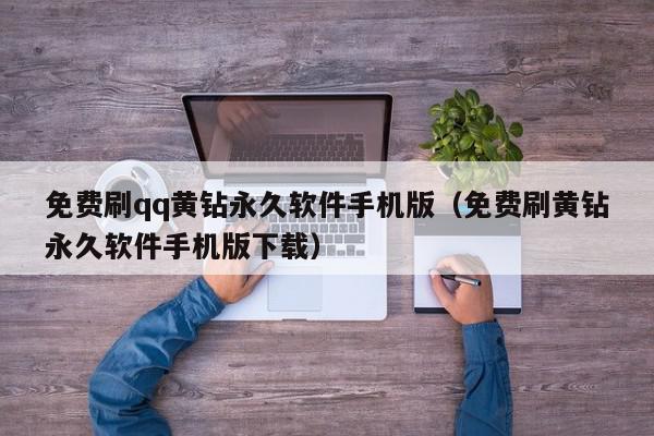 免费刷qq黄钻永久软件手机版（免费刷黄钻永久软件手机版下载）