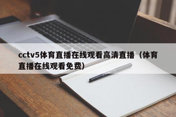 cctv5体育直播在线观看高清直播（体育直播在线观看免费）