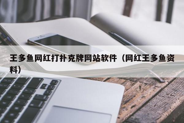 王多鱼网红打扑克牌网站软件（网红王多鱼资料）