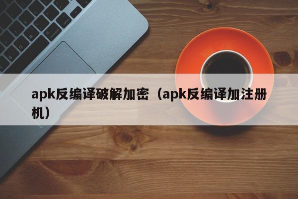 apk反编译破解加密(apk反编译加注册机),apk反编译破解加密,信息,源码,文章,第1张 apk反编译破解加密(apk反编译加注册机),apk反编译破解加密,信息,源码,文章,第1张