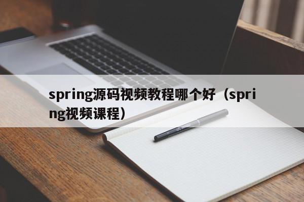 spring源码视频教程哪个好(spring视频课程),spring源码视频教程哪个好,信息,视频,源码,第1张 spring源码视频教程哪个好(spring视频课程),spring源码视频教程哪个好,信息,视频,源码,第1张