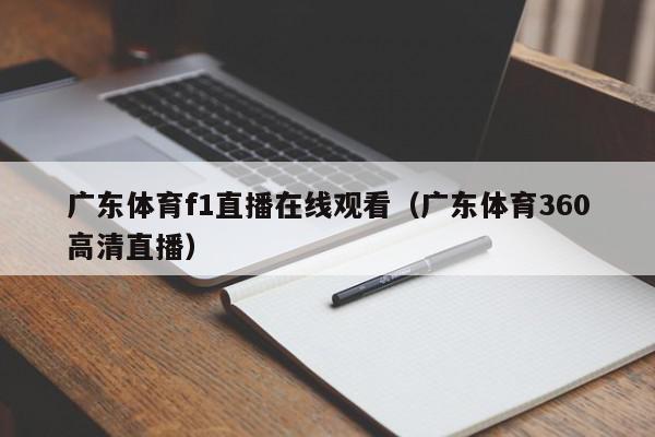 广东体育f1直播在线观看（广东体育360高清直播）